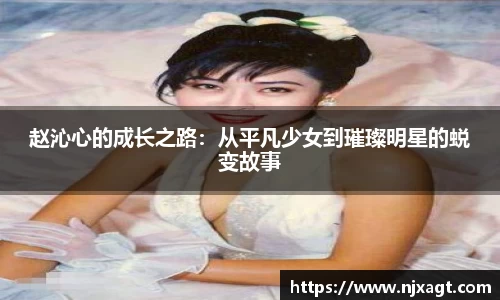 赵沁心的成长之路：从平凡少女到璀璨明星的蜕变故事